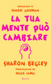 La tua mente può cambiare - Sharon Begley, Stefano Galli