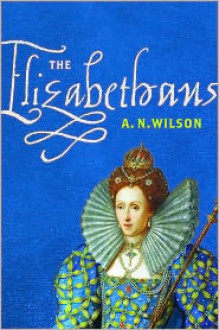 The Elizabethans - A.N. Wilson