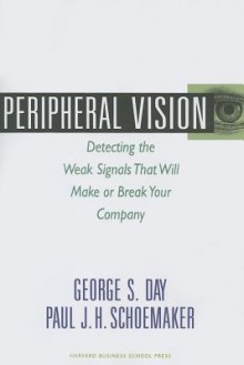 Peripheral Vision: Detecting the Weak Signals that Will Make or Break Your Company - George S. Day, Paul J.H. Schoemaker