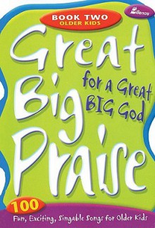 Great Big Praise for a Great Big God - Book Two: Older Kids: 100 Fun, Exciting, Singable Songs for Older Kids - Lillenas Publishing