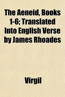 The Aeneid, Books 1-6; Translated Into English Verse by James Rhoades - Virgil