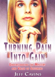 Turning Pain Into Gain: Understanding the Mystery and Value of Suffering - Jeff Cavins