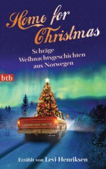 Home for Christmas: Schräge Weihnachtsgeschichten aus Norwegen - Levi Henriksen, Gabriele Haefs