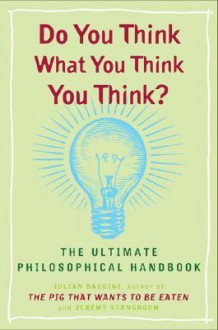 Do You Think What You Think You Think? - Julian Baggini, Jeremy Stangroom