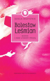 Baśnie i inne utwory prozą - Bolesław Leśmian