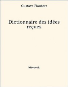 Dictionnaire des idées reçues (French Edition) - Gustave Flaubert