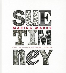 Making Marks: And the Design of Timney-Fowler - Sue Timney, Peter Cocks, Suzanne Slesin