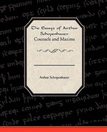 The Essays of Arthur Schopenhauer Counsels and Maxims - Arthur Schopenhauer