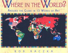 Where in the World?: Around the Globe in 13 Works of Art - Bob Raczka