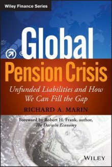 Global Pension Crisis: Unfunded Liabilities and How We Can Fill the Gap - Richard A. Marin