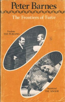 The Frontiers of Farce: Adaptations of George Feydeau's The Purging, Frank Wedekind's The Singer - Peter Barnes