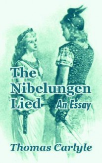 The Nibelungen Lied: An Essay - Thomas Carlyle