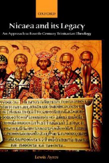 Nicaea and Its Legacy: An Approach to Fourth-Century Trinitarian Theology - Lewis Ayres