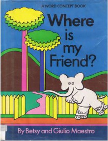 Where Is My Friend? (Word Concept Book) - Betsy Maestro, Giulio Maestro