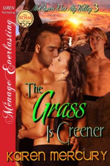 The Grass Is Greener [McQueen Was My Valley 3] (Siren Publishing Menage Everlasting) - Karen Mercury