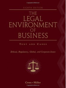 The Legal Environment of Business: Text and Cases: Ethical, Regulatory, Global, and Corporate Issues - Frank B. Cross, Roger LeRoy Miller