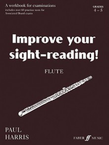 Improve Your Sight-Reading! Flute, Grades 4-5: A Workbook for Examinations - Paul Harris