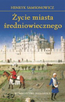 Życie miasta średniowiecznego - Henryk Samsonowicz