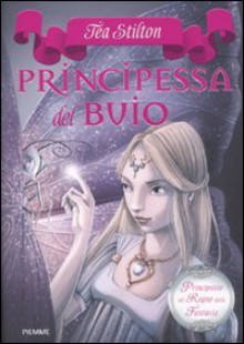 Principessa del buio. Principesse del regno della fantasia: 5 - Tea Stilton