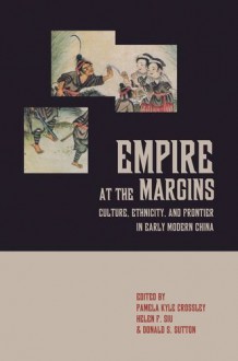 Empire at the Margins: Culture, Ethnicity, and Frontier in Early Modern China - Pamela Kyle Crossley, Helen F Siu, Donald S Sutton