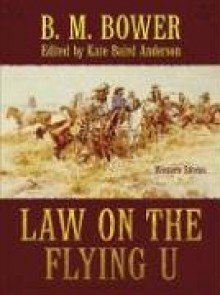 Law on the Flying U: Western Stories - B.M. Bower