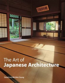 The Art of Japanese Architecture - David Young, Michiko Young, Tan Hong Yew