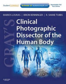 Gray's Clinical Photographic Dissector of the Human Body - Marios Loukas, Brion Benninger, R Shane Tubbs