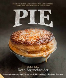 Pie: Delicious Sweet and Savoury Pies and Pastries from Steak and Onion to Pecan Tart - Dean Brettschneider