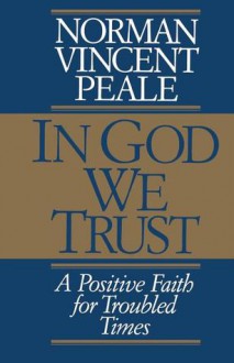 In God We Trust: A Positive Faith for Troubled Times - Norman Vincent Peale