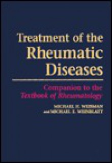 Treatment Of The Rheumatic Diseases: Companion To The Textbook Of Rheumatology - Michael H. Weisman