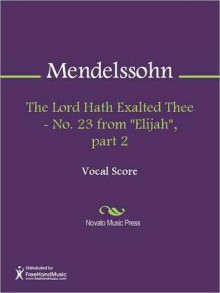 The Lord Hath Exalted Thee - No. 23 from "Elijah", part 2 - Felix Mendelssohn