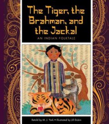 The Tiger, the Brahman, and the Jackal: An Indian Folktale - J. York, Jill Dubin