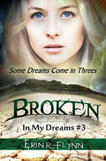 Broken (In My Dreams Book 3) - Erin R Flynn