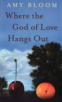 Where the God of Love Hangs Out - Amy Bloom