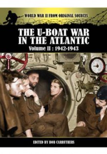 The U-Boat War in the Atlantic, Volume 2: 1942-1943 - Bob Carruthers