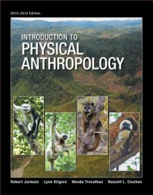 Introduction to Physical Anthropology, 2013-2014 Edition - Robert Jurmain, Lynn Kilgore, Wenda Trevathan, Russell L. Ciochon