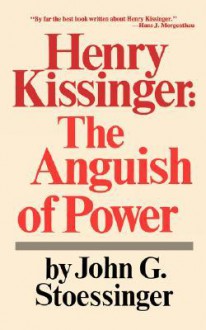 Henry Kissinger: The Anguish of Power - John G. Stoessinger, Stephen Weidenborner