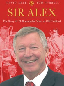 Sir Alex: The Story of 20 Remarkable Years at United - David Meek, Tom Tyrrell