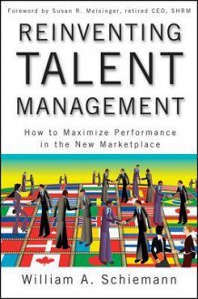 Reinventing Talent Management: How to Maximize Performance in the New Marketplace - William Schiemann, Susan Meisinger