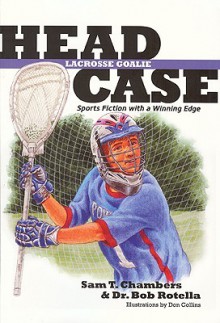 Head Case Lacrosse Goalie: Sports Fiction with a Winning Edge - Sam T. Chambers, Bob Rotella, Don Collins