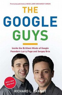 The Google Guys: Inside the Brilliant Minds of Google Founders Larry Page and Sergey Brin - Richard L. Brandt