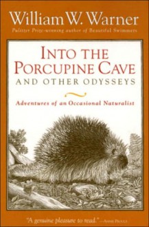 Into the Porcupine Cave and Other Odysseys: Adventures of an Occasional Naturalist - William W. Warner