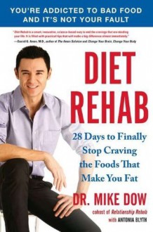 Diet Rehab: 28 Days to Finally Stop Craving the Foods That Make You Fat - Mike Dow, Antonia Blyth