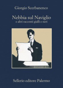 Nebbia sul Naviglio e altri racconti gialli e neri - Giorgio Scerbanenco, Roberto Pirani