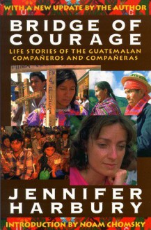 Bridge of Courage: Life Stories of the Guatemalan Companeros & Companeras - Jennifer K. Harbury, Noam Chomsky