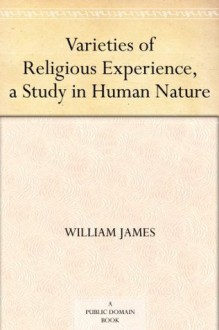 Varieties of Religious Experience, a Study in Human Nature - William James