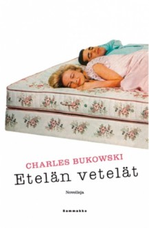 Etelän Vetelät. Tarinoita kätketystä elämästä. - Charles Bukowski