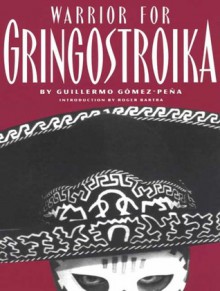 Warrior for Gringostroika: Essays, Performance Texts, and Poetry - Guillermo Gómez-Peña