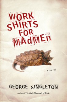 Work Shirts for Madmen - George Singleton