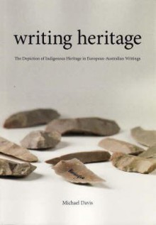 Writing Heritage: The Depiction of Indigenous Heritage in European-Australian Writings - Michael Davis